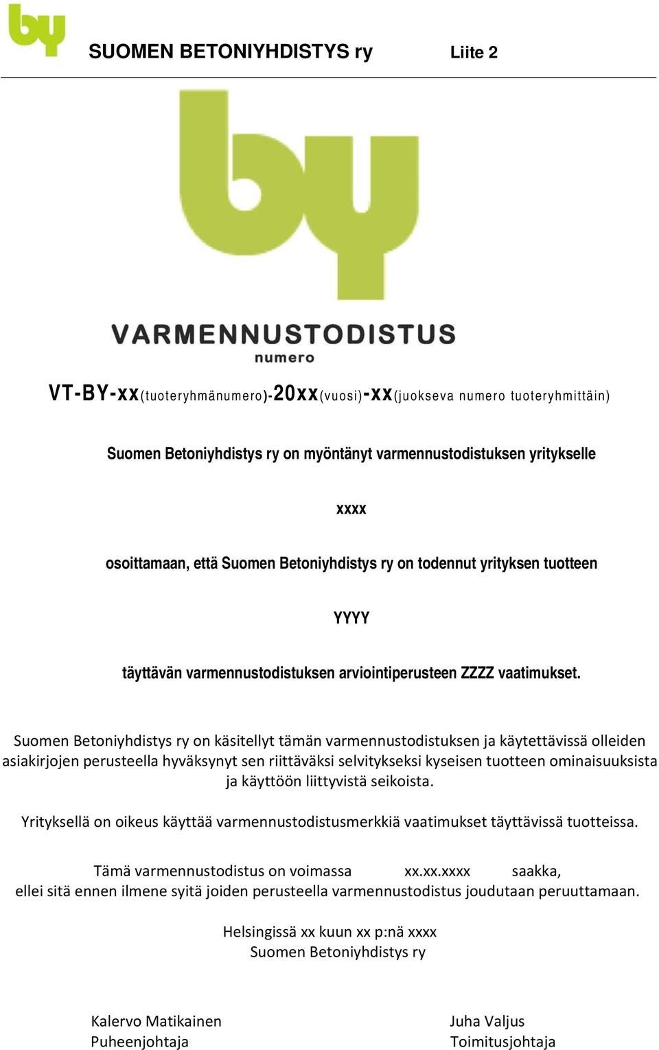 Suomen Betoniyhdistys ry on käsitellyt tämän varmennustodistuksen ja käytettävissä olleiden asiakirjojen perusteella hyväksynyt sen riittäväksi selvitykseksi kyseisen tuotteen ominaisuuksista ja