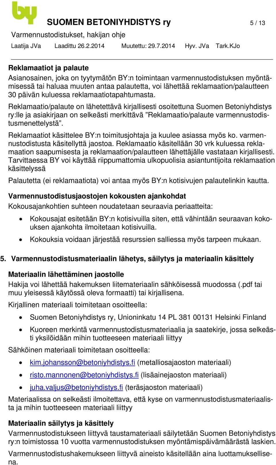 Reklamaatio/palaute on lähetettävä kirjallisesti osoitettuna Suomen Betoniyhdistys ry:lle ja asiakirjaan on selkeästi merkittävä Reklamaatio/palaute varmennustodistusmenettelystä.