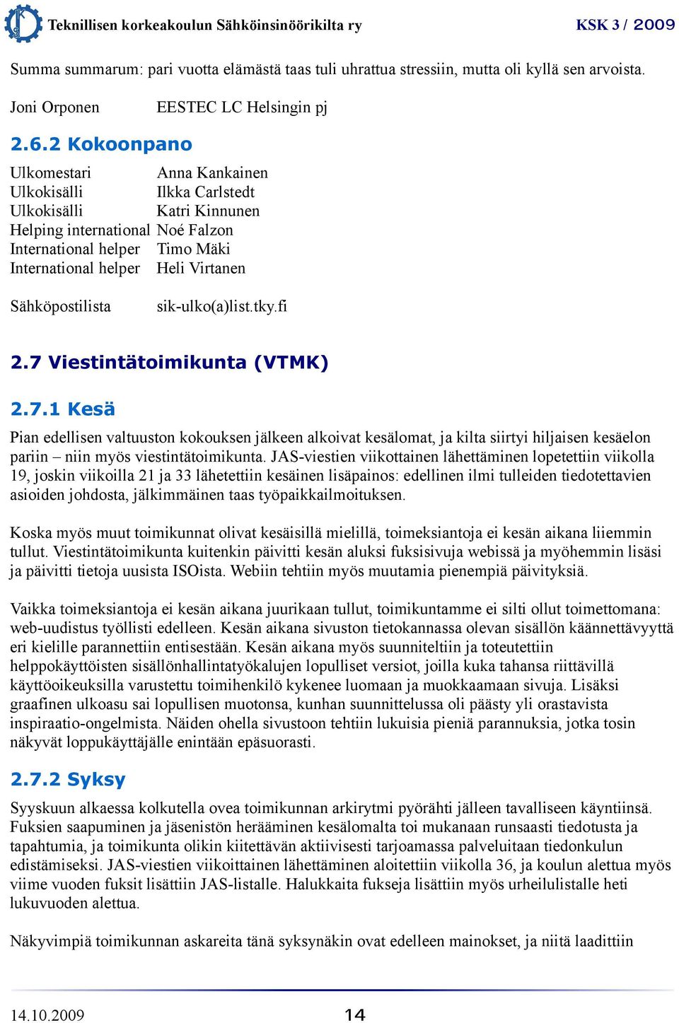 sik-ulko(a)list.tky.fi 2.7 Viestintätoimikunta (VTMK) 2.7.1 Kesä Pian edellisen valtuuston kokouksen jälkeen alkoivat kesälomat, ja kilta siirtyi hiljaisen kesäelon pariin niin myös viestintätoimikunta.