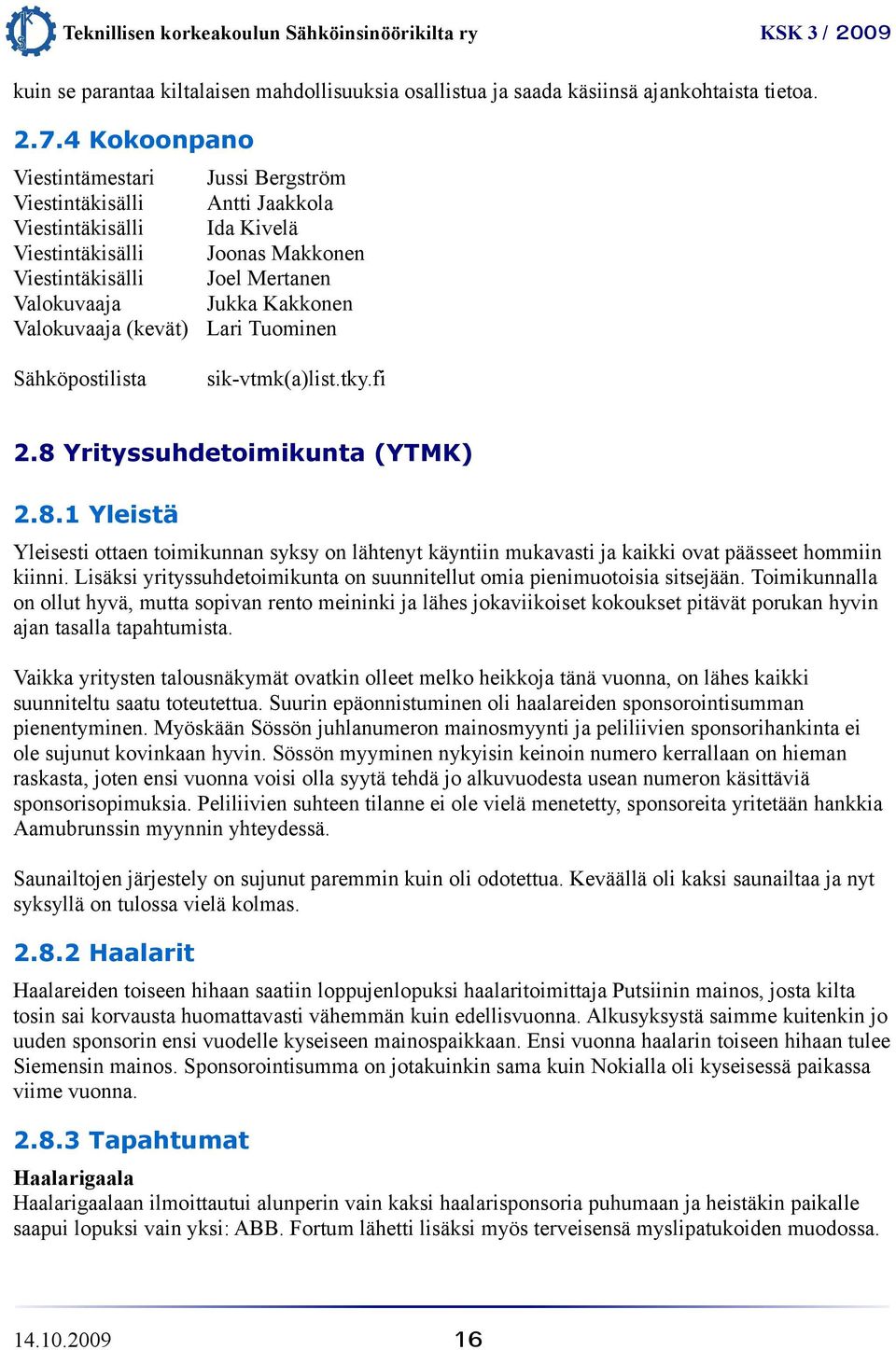 Valokuvaaja (kevät) Lari Tuominen sik-vtmk(a)list.tky.fi 2.8 Yrityssuhdetoimikunta (YTMK) 2.8.1 Yleistä Yleisesti ottaen toimikunnan syksy on lähtenyt käyntiin mukavasti ja kaikki ovat päässeet hommiin kiinni.