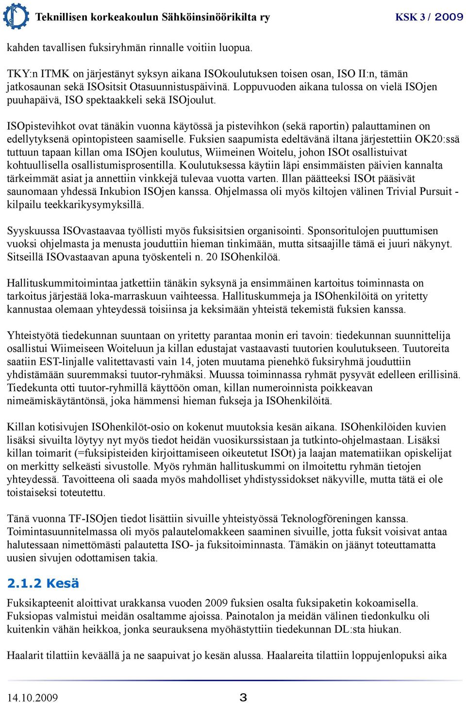 ISOpistevihkot ovat tänäkin vuonna käytössä ja pistevihkon (sekä raportin) palauttaminen on edellytyksenä opintopisteen saamiselle.