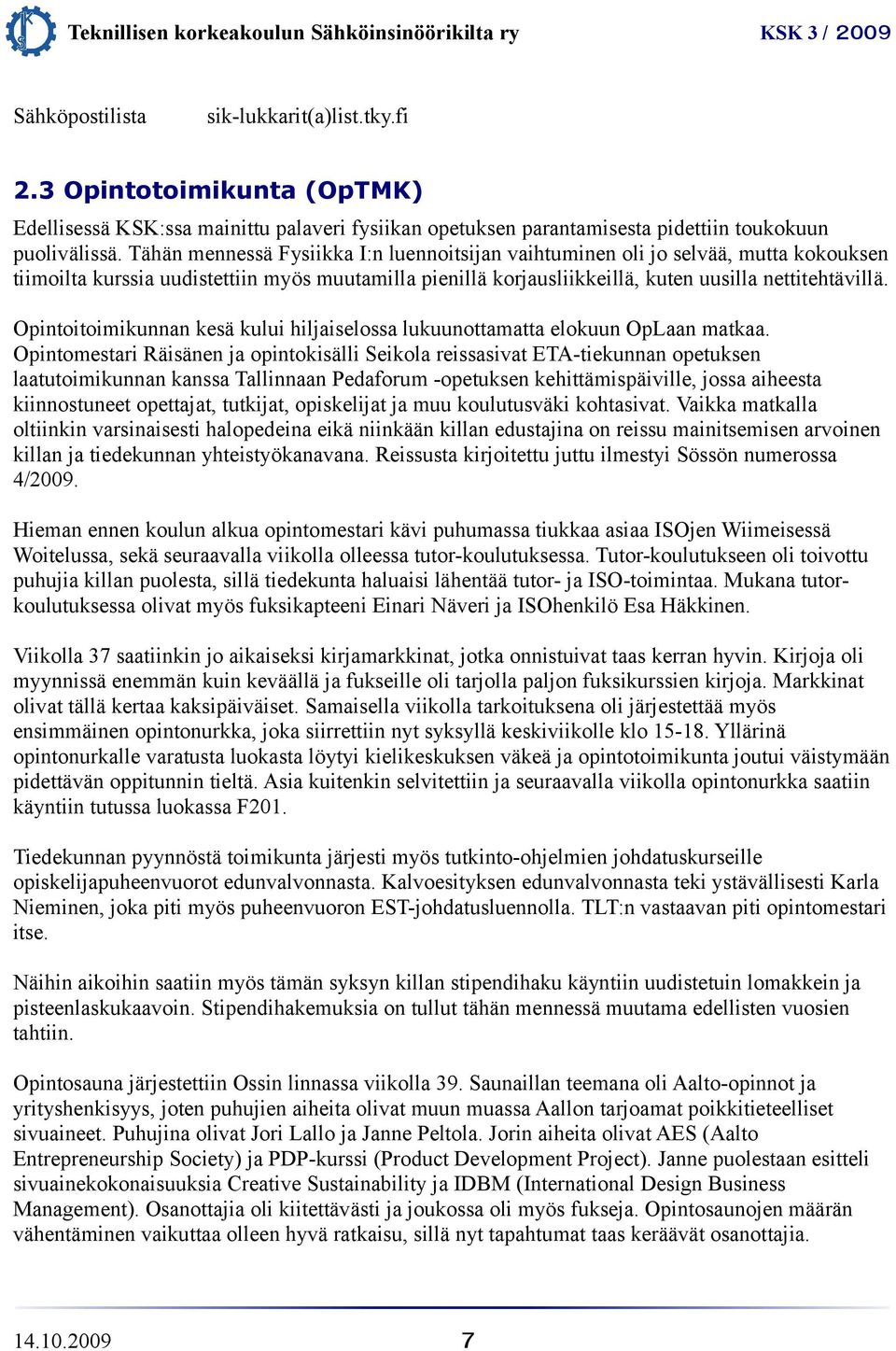 Opintoitoimikunnan kesä kului hiljaiselossa lukuunottamatta elokuun OpLaan matkaa.