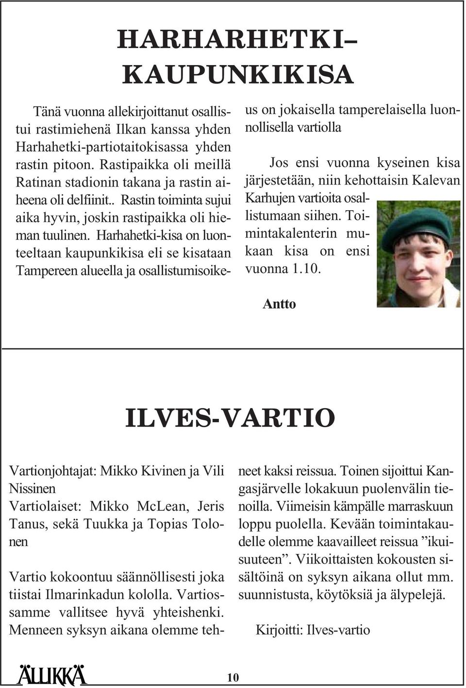 Harhahetki-kisa on luonteeltaan kaupunkikisa eli se kisataan Tampereen alueella ja osallistumisoike- us on jokaisella tamperelaisella luonnollisella vartiolla Jos ensi vuonna kyseinen kisa