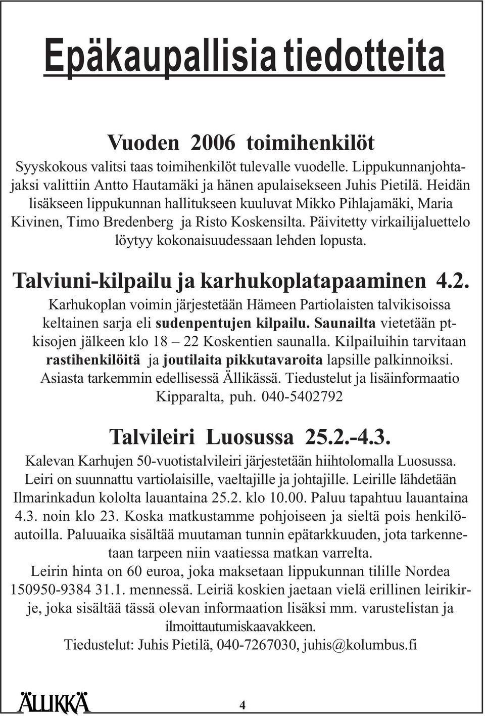 Talviuni-kilpailu ja karhukoplatapaaminen 4.2. Karhukoplan voimin järjestetään Hämeen Partiolaisten talvikisoissa keltainen sarja eli sudenpentujen kilpailu.
