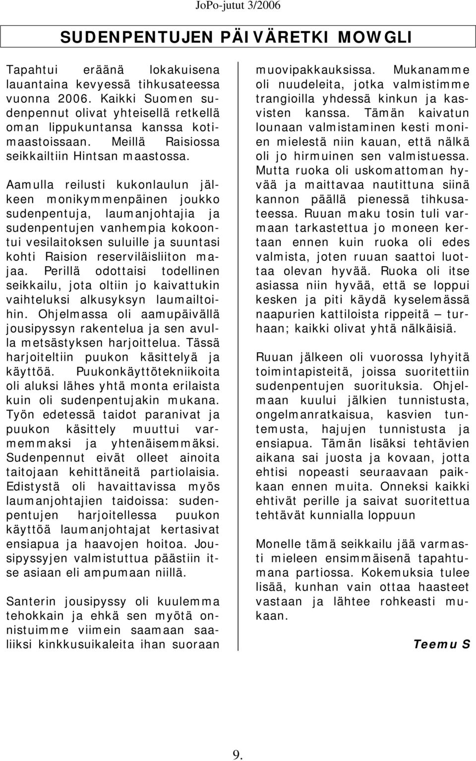Aamulla reilusti kukonlaulun jälkeen monikymmenpäinen joukko sudenpentuja, laumanjohtajia ja sudenpentujen vanhempia kokoontui vesilaitoksen suluille ja suuntasi kohti Raision reserviläisliiton majaa.