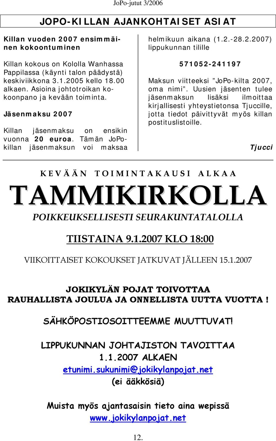 Uusien jäsenten tulee jäsenmaksun lisäksi ilmoittaa kirjallisesti yhteystietonsa Tjuccille, jotta tiedot päivittyvät myös killan postituslistoille.
