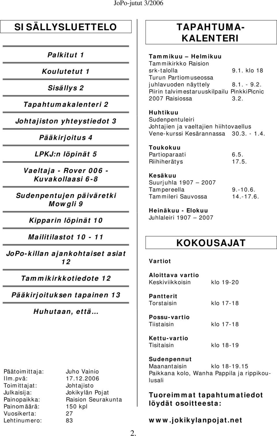 Piirin talvimestaruuskilpailu PinkkiPicnic 2007 Raisiossa 3.2. Huhtikuu Sudenpentuleiri Johtajien ja vaeltajien hiihtovaellus Vene-kurssi Kesärannassa 30.3. - 1.4. Toukokuu Partioparaati 6.5.