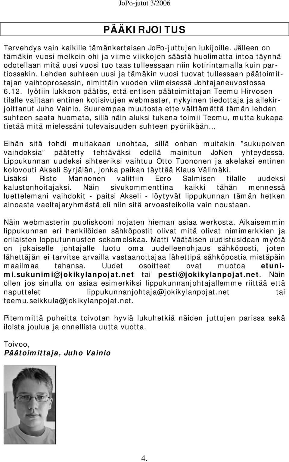Lehden suhteen uusi ja tämäkin vuosi tuovat tullessaan päätoimittajan vaihtoprosessin, nimittäin vuoden viimeisessä Johtajaneuvostossa 6.12.