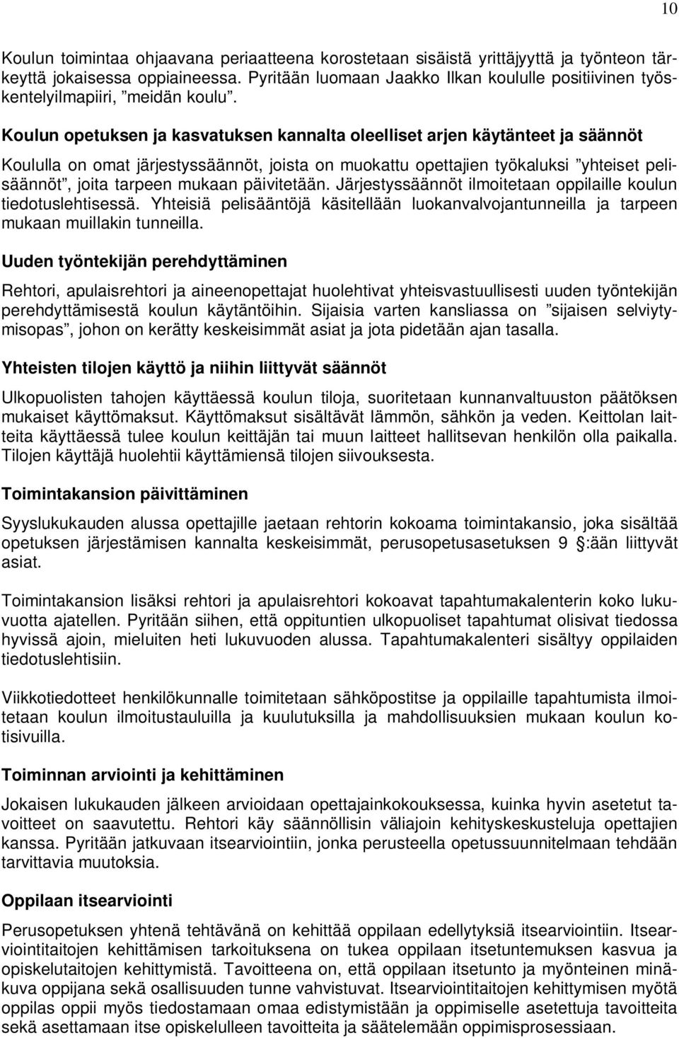 Koulun opetuksen ja kasvatuksen kannalta oleelliset arjen käytänteet ja säännöt Koululla on omat järjestyssäännöt, joista on muokattu opettajien työkaluksi yhteiset pelisäännöt, joita tarpeen mukaan