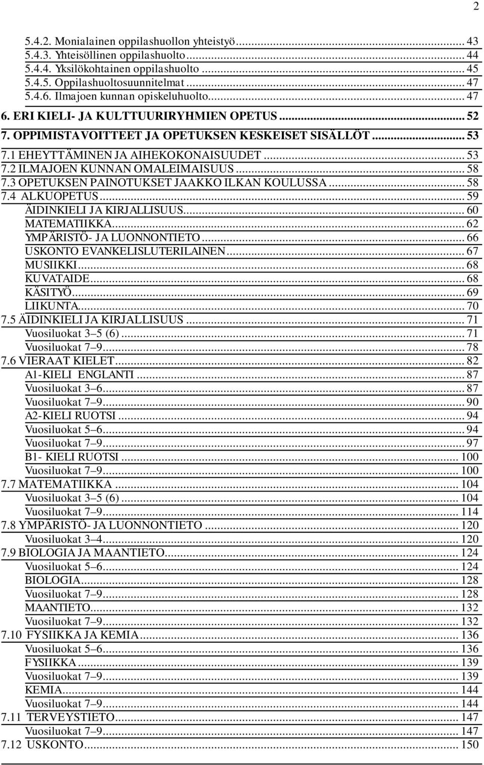 .. 58 7.3 OPETUKSEN PAINOTUKSET JAAKKO ILKAN KOULUSSA... 58 7.4 ALKUOPETUS... 59 ÄIDINKIELI JA KIRJALLISUUS... 60 MATEMATIIKKA... 62 YMPÄRISTÖ- JA LUONNONTIETO... 66 USKONTO EVANKELISLUTERILAINEN.