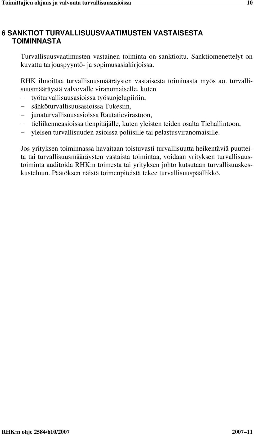 turvallisuusmääräystä valvovalle viranomaiselle, kuten työturvallisuusasioissa työsuojelupiiriin, sähköturvallisuusasioissa Tukesiin, junaturvallisuusasioissa Rautatievirastoon, tieliikenneasioissa