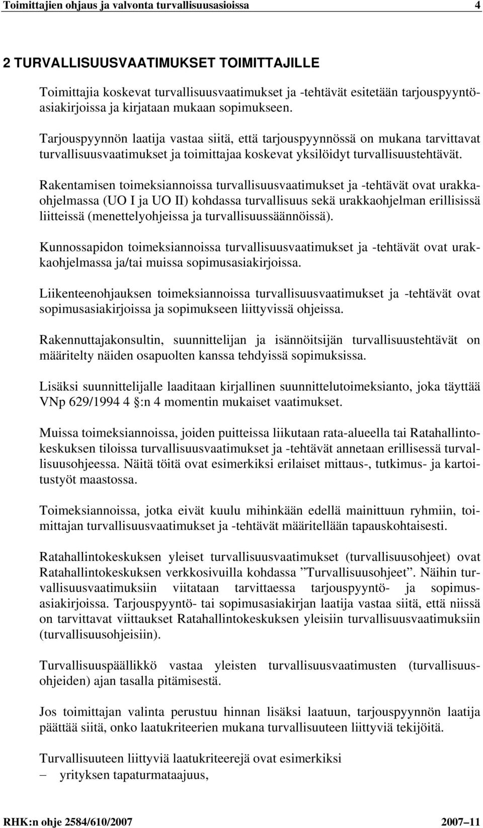 Rakentamisen toimeksiannoissa turvallisuusvaatimukset ja -tehtävät ovat urakkaohjelmassa (UO I ja UO II) kohdassa turvallisuus sekä urakkaohjelman erillisissä liitteissä (menettelyohjeissa ja