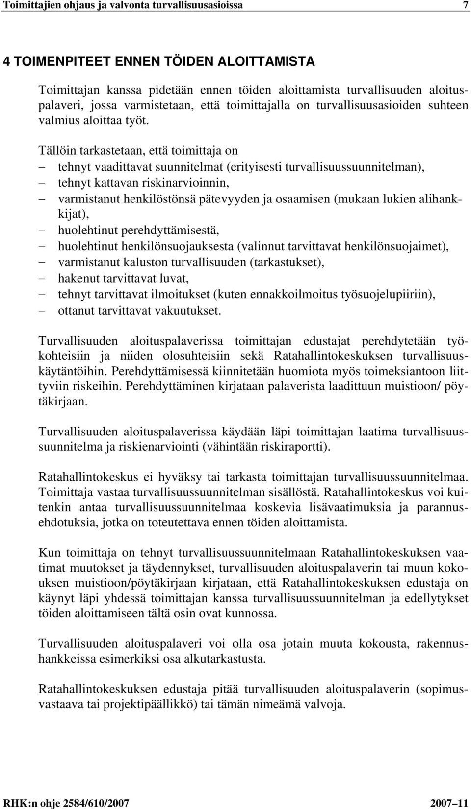 Tällöin tarkastetaan, että toimittaja on tehnyt vaadittavat suunnitelmat (erityisesti turvallisuussuunnitelman), tehnyt kattavan riskinarvioinnin, varmistanut henkilöstönsä pätevyyden ja osaamisen