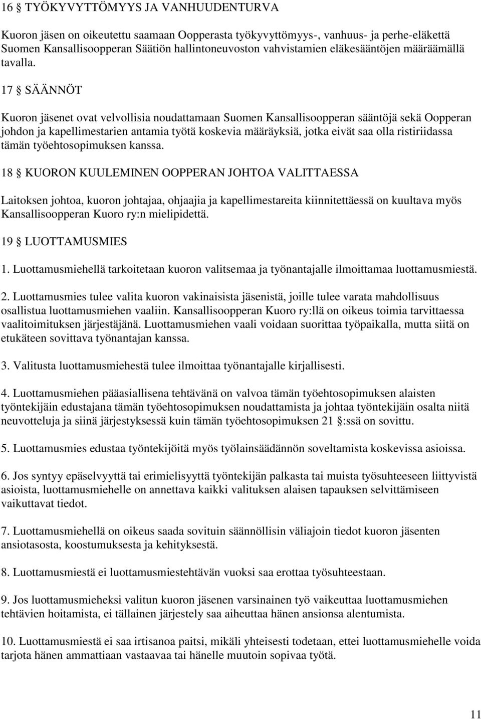 17 SÄÄNNÖT Kuoron jäsenet ovat velvollisia noudattamaan Suomen Kansallisoopperan sääntöjä sekä Oopperan johdon ja kapellimestarien antamia työtä koskevia määräyksiä, jotka eivät saa olla