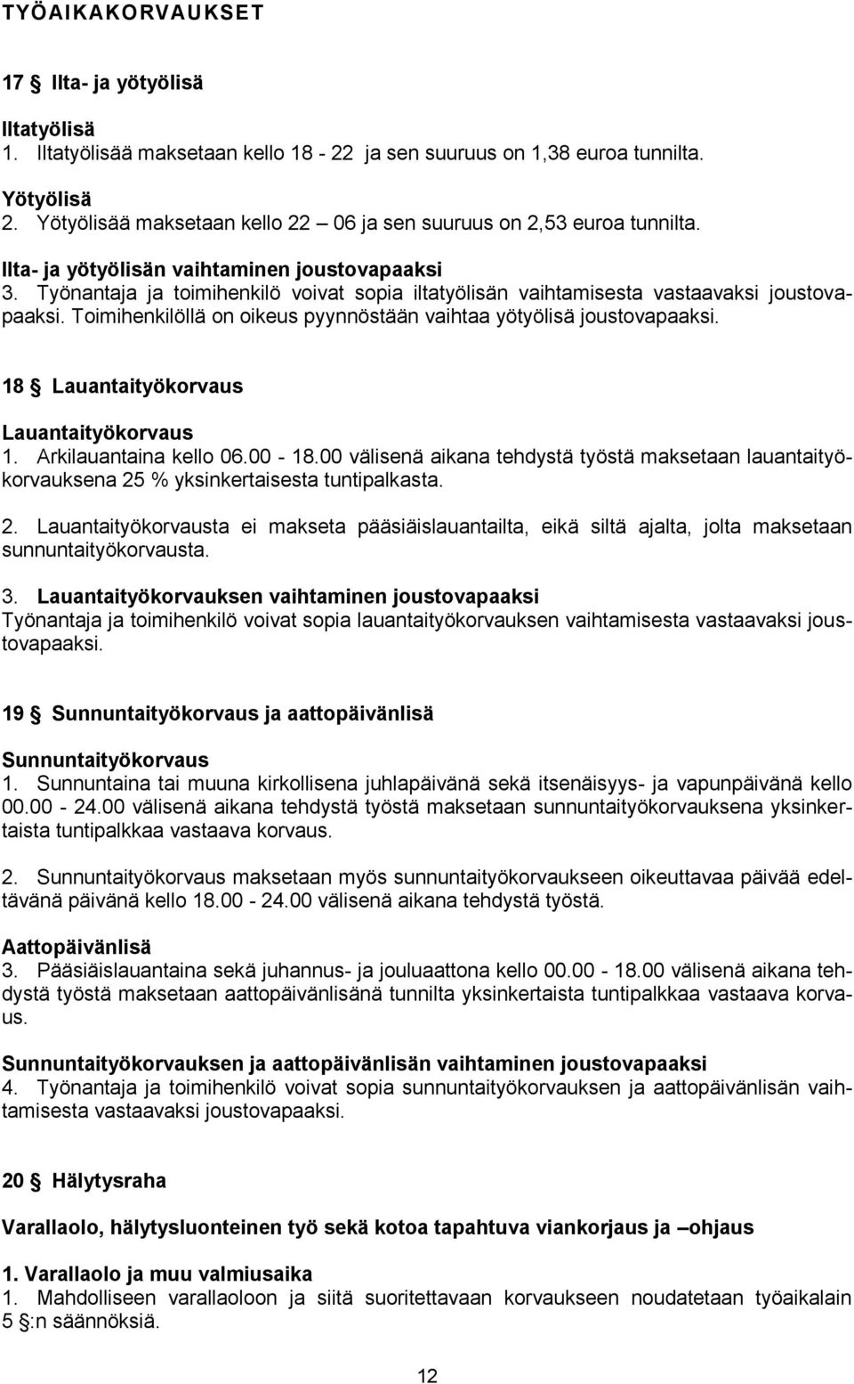 Työnantaja ja toimihenkilö voivat sopia iltatyölisän vaihtamisesta vastaavaksi joustovapaaksi. Toimihenkilöllä on oikeus pyynnöstään vaihtaa yötyölisä joustovapaaksi.