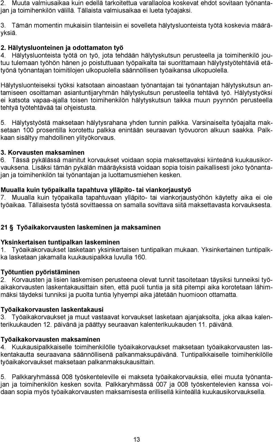 Hälytysluonteista työtä on työ, jota tehdään hälytyskutsun perusteella ja toimihenkilö joutuu tulemaan työhön hänen jo poistuttuaan työpaikalta tai suorittamaan hälytystyötehtäviä etätyönä