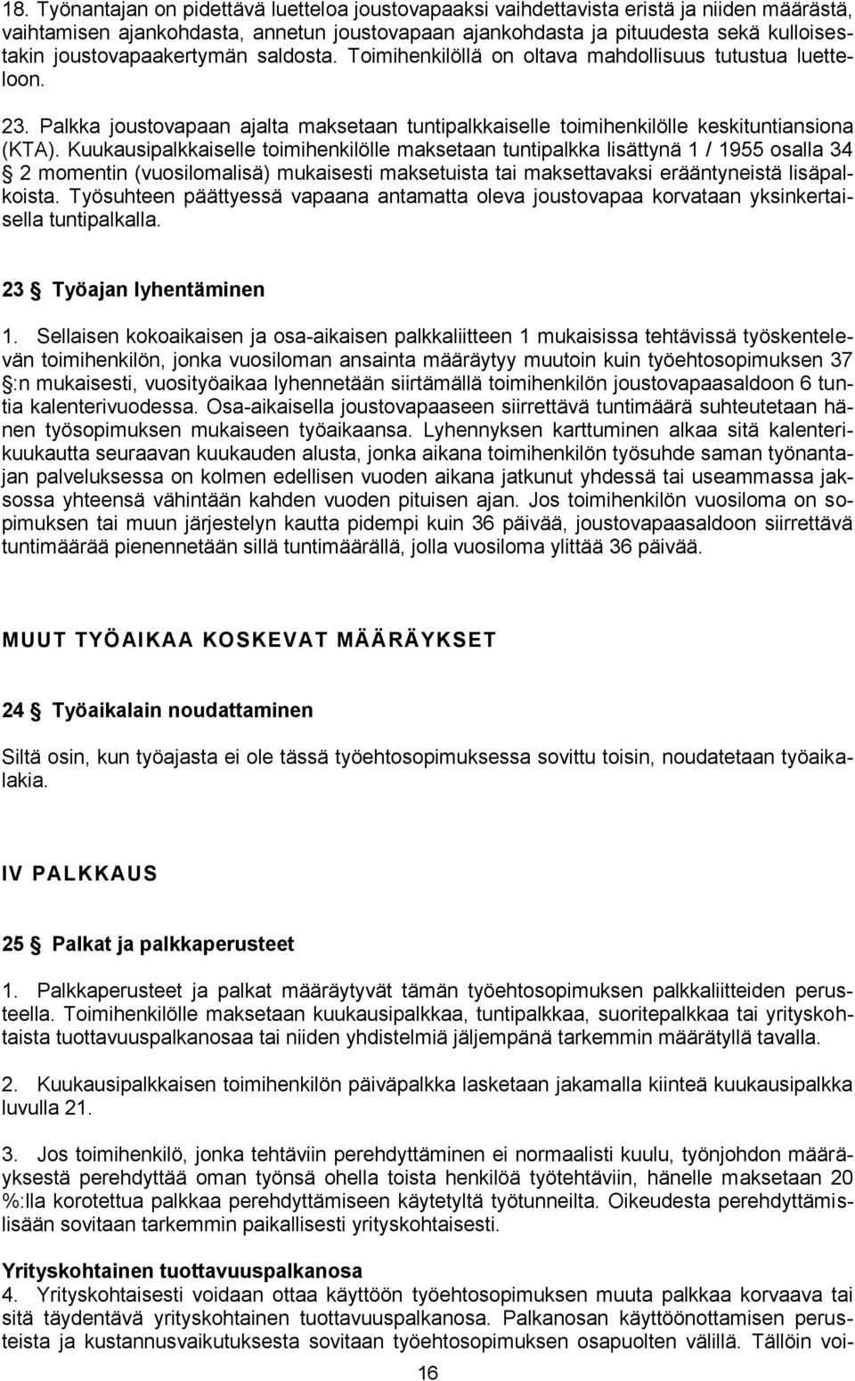 Kuukausipalkkaiselle toimihenkilölle maksetaan tuntipalkka lisättynä 1 / 1955 osalla 34 2 momentin (vuosilomalisä) mukaisesti maksetuista tai maksettavaksi erääntyneistä lisäpalkoista.