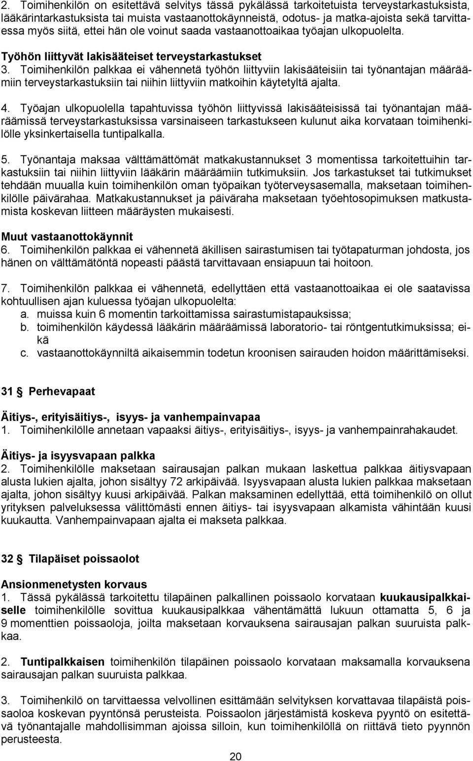 Toimihenkilön palkkaa ei vähennetä työhön liittyviin lakisääteisiin tai työnantajan määräämiin terveystarkastuksiin tai niihin liittyviin matkoihin käytetyltä ajalta. 4.