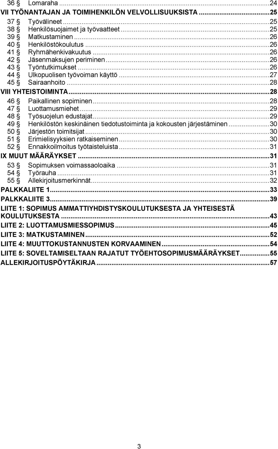 .. 28 46 Paikallinen sopiminen... 28 47 Luottamusmiehet... 29 48 Työsuojelun edustajat... 29 49 Henkilöstön keskinäinen tiedotustoiminta ja kokousten järjestäminen... 30 50 Järjestön toimitsijat.