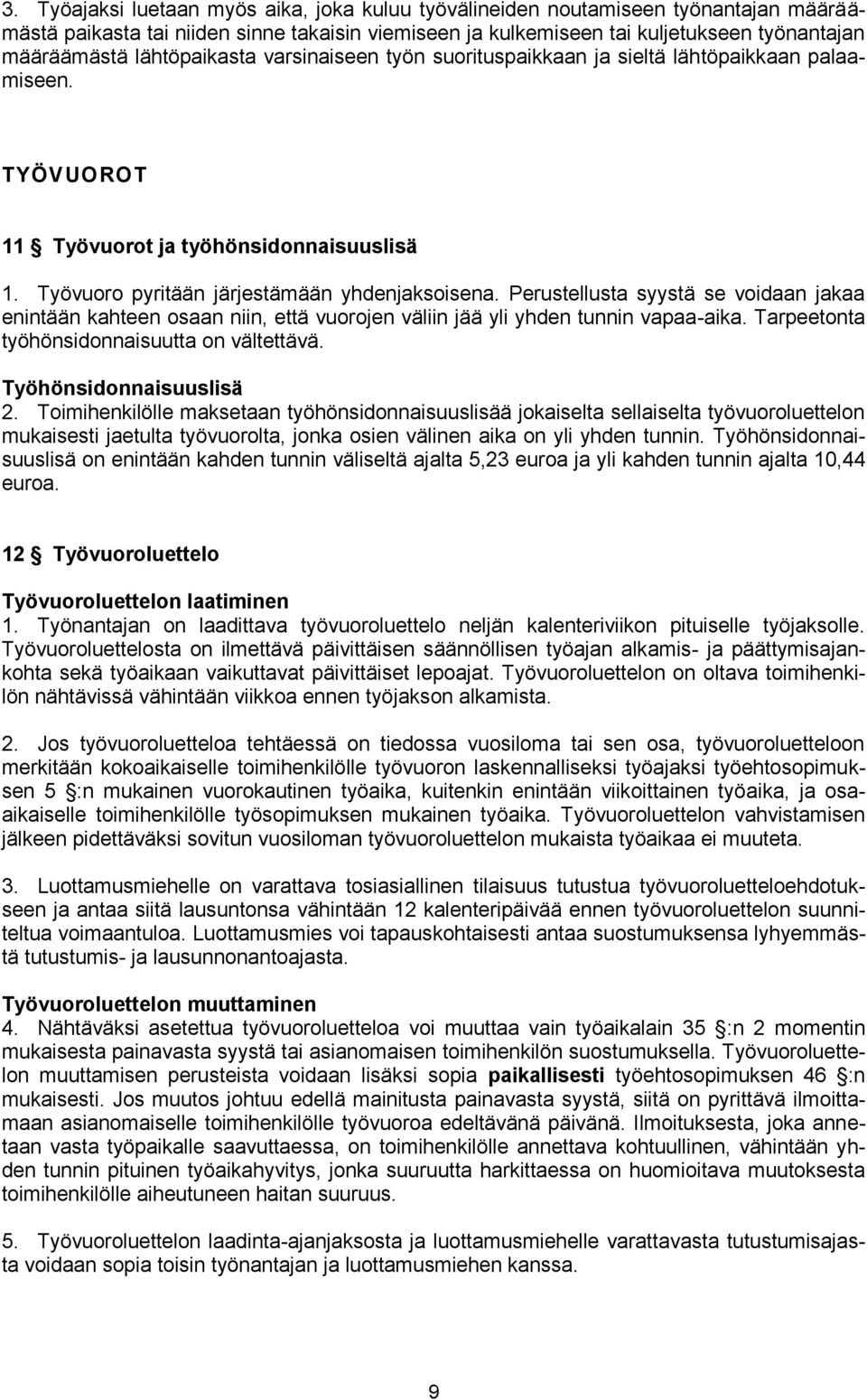 Perustellusta syystä se voidaan jakaa enintään kahteen osaan niin, että vuorojen väliin jää yli yhden tunnin vapaa-aika. Tarpeetonta työhönsidonnaisuutta on vältettävä. Työhönsidonnaisuuslisä 2.