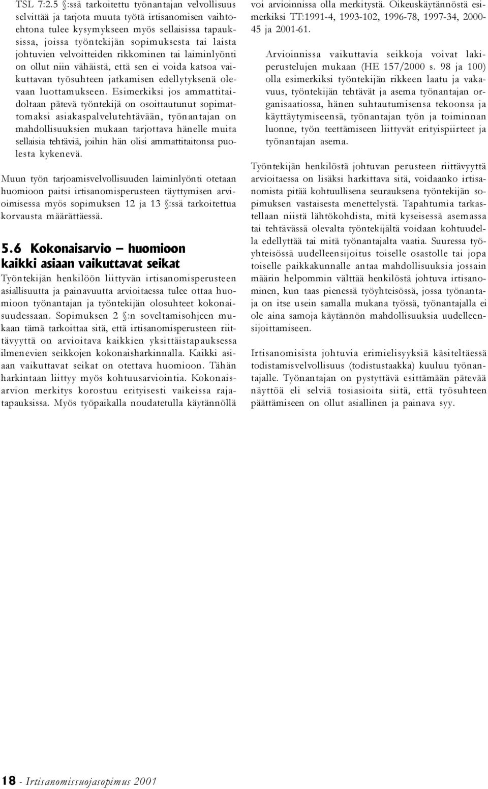 johtuvien velvoitteiden rikkominen tai laiminlyönti on ollut niin vähäistä, että sen ei voida katsoa vaikuttavan työsuhteen jatkamisen edellytyksenä olevaan luottamukseen.