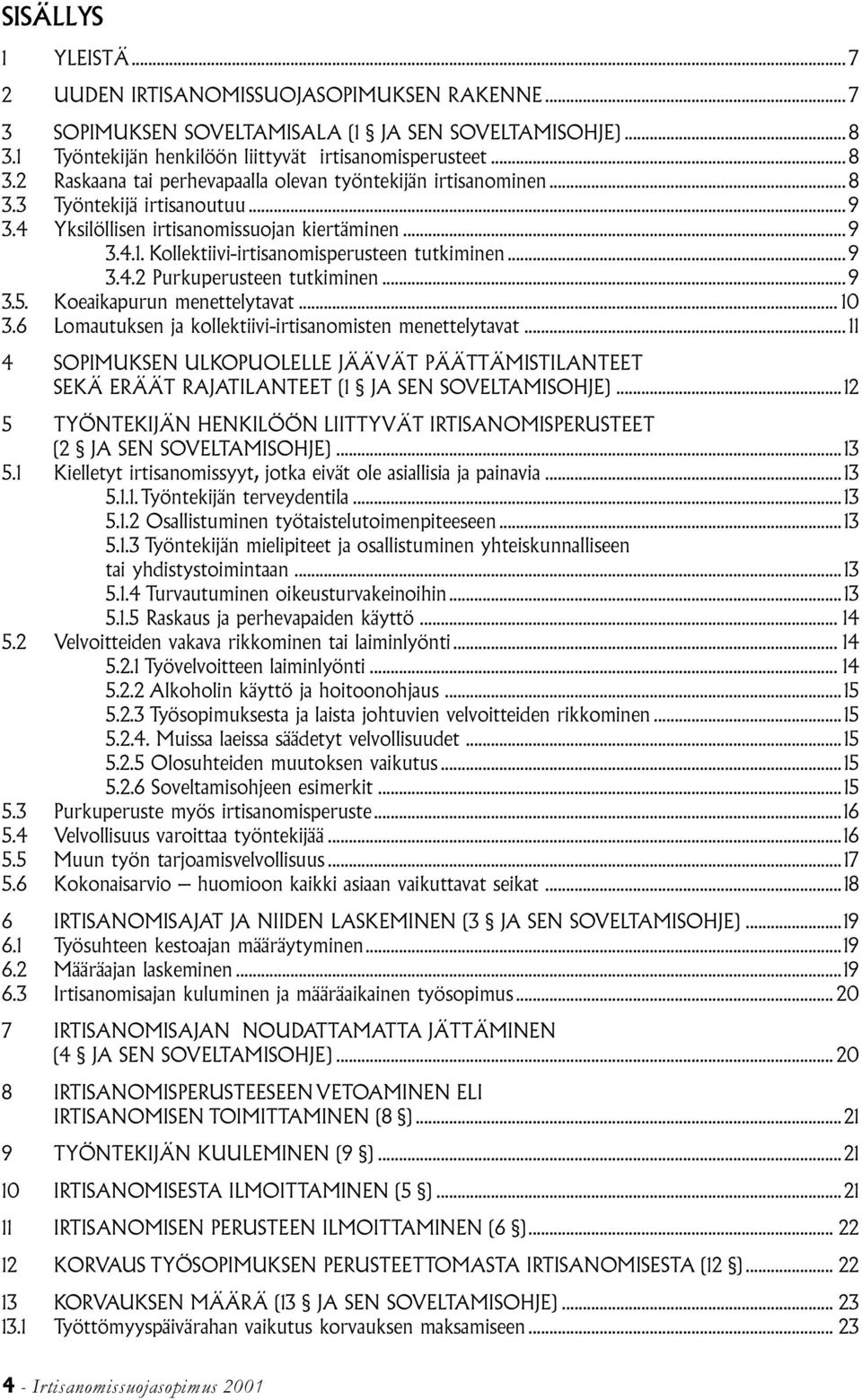 Koeaikapurun menettelytavat... 10 3.6 Lomautuksen ja kollektiivi-irtisanomisten menettelytavat.