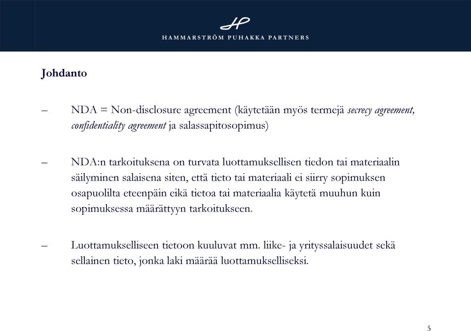 tieto tai materiaali ei siirry sopimuksen osapuolilta eteenpäin eikä tietoa tai materiaalia käytetä muuhun kuin sopimuksessa