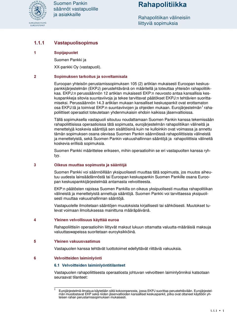 rahapolitiikkaa. EKPJ:n perussäännön 12 artiklan mukaisesti EKP:n neuvosto antaa kansallisia keskuspankkeja sitovia suuntaviivoja ja tekee tarvittavat päätökset EKPJ:n tehtävien suorittamiseksi.