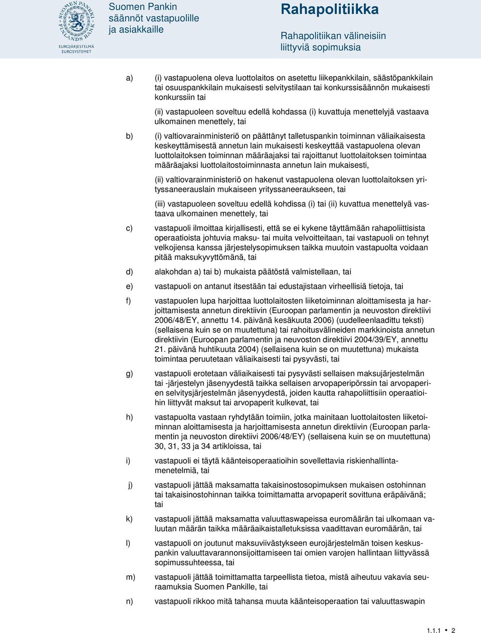 väliaikaisesta keskeyttämisestä annetun lain mukaisesti keskeyttää vastapuolena olevan luottolaitoksen toiminnan määräajaksi tai rajoittanut luottolaitoksen toimintaa määräajaksi