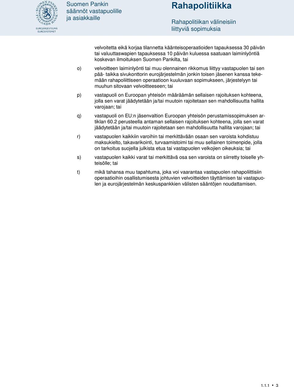 jäsenen kanssa tekemään rahapoliittiseen operaatioon kuuluvaan sopimukseen, järjestelyyn tai muuhun sitovaan velvoitteeseen; tai p) vastapuoli on Euroopan yhteisön määräämän sellaisen rajoituksen