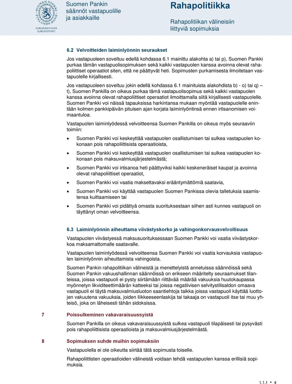 Sopimusten purkamisesta ilmoitetaan vastapuolelle kirjallisesti. Jos vastapuoleen soveltuu jokin edellä kohdassa 6.
