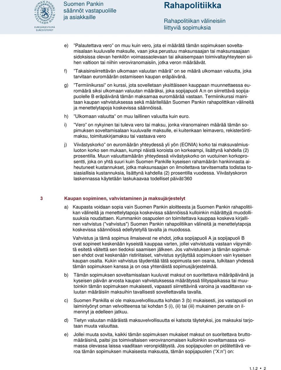 f) Takaisinsiirrettävän ulkomaan valuutan määrä on se määrä ulkomaan valuutta, joka tarvitaan euromäärän ostamiseen kaupan eräpäivänä.