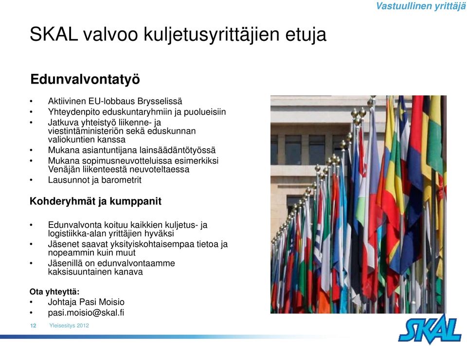 liikenteestä neuvoteltaessa Lausunnot ja barometrit Kohderyhmät ja kumppanit Edunvalvonta koituu kaikkien kuljetus- ja logistiikka-alan yrittäjien hyväksi