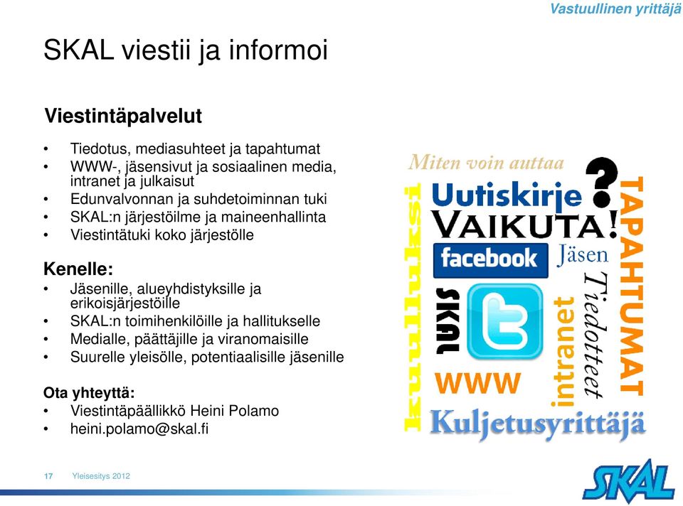 järjestölle Kenelle: Jäsenille, alueyhdistyksille ja erikoisjärjestöille SKAL:n toimihenkilöille ja hallitukselle Medialle,