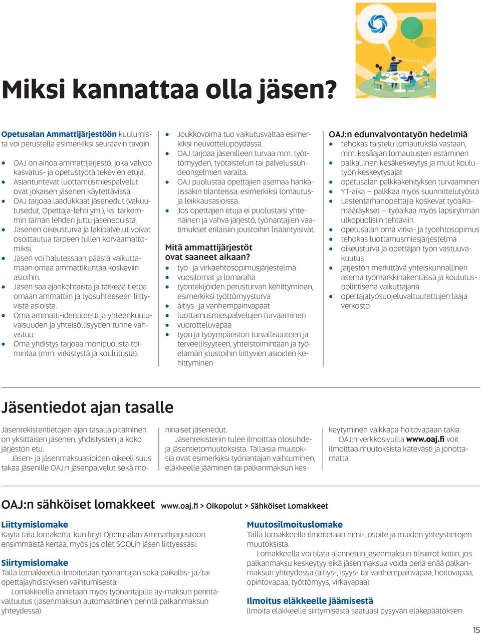 Jäsenen oikeusturva ja lakipalvelut voivat osoittautua tarpeen tullen korvaamattomiksi. Jäsen voi halutessaan päästä vaikuttamaan omaa ammattikuntaa koskeviin asioihin.