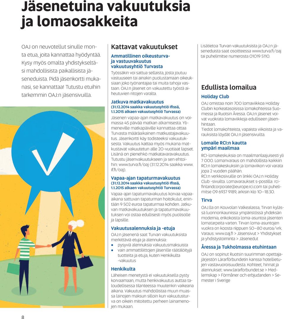 8 Kattavat vakuutukset Ammatillinen oikeusturvaja vastuuvakuutus vakuutusyhtiö Turvasta Työssäkin voi sattua sellaista, josta joutuu vastuuseen tai ainakin puolustamaan oikeuksiaan joko työnantajaa