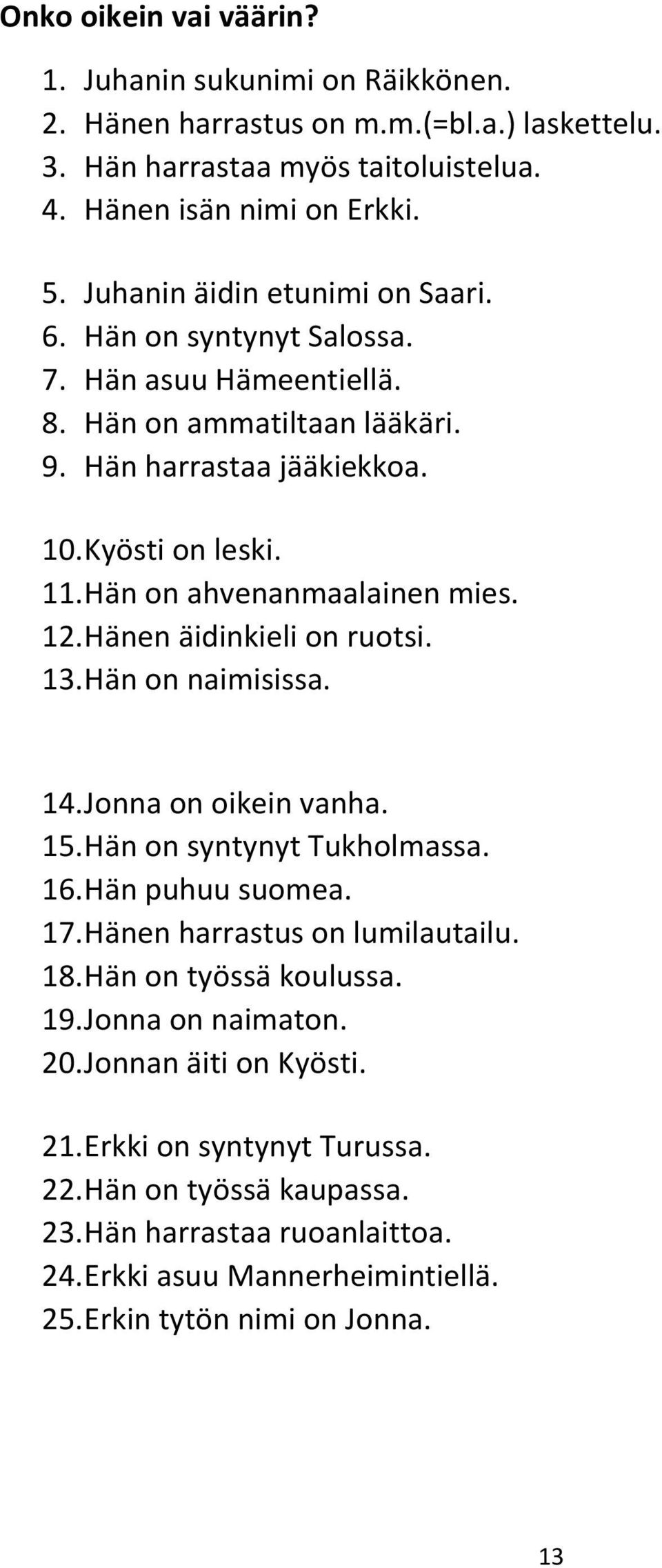 Hän on ahvenanmaalainen mies. 12. Hänen äidinkieli on ruotsi. 13. Hän on naimisissa. 14. Jonna on oikein vanha. 15. Hän on syntynyt Tukholmassa. 16. Hän puhuu suomea. 17.
