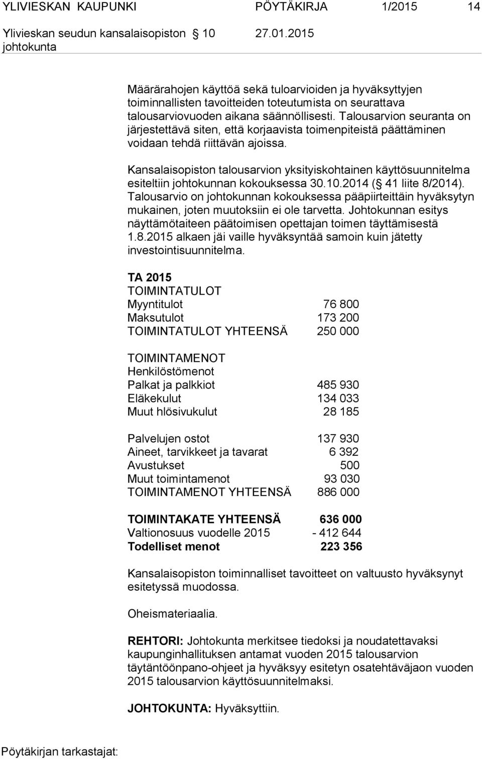 Kansalaisopiston talousarvion yksityiskohtainen käyttösuunnitelma esiteltiin johtokunnan kokouksessa 30.10.2014 ( 41 liite 8/2014).