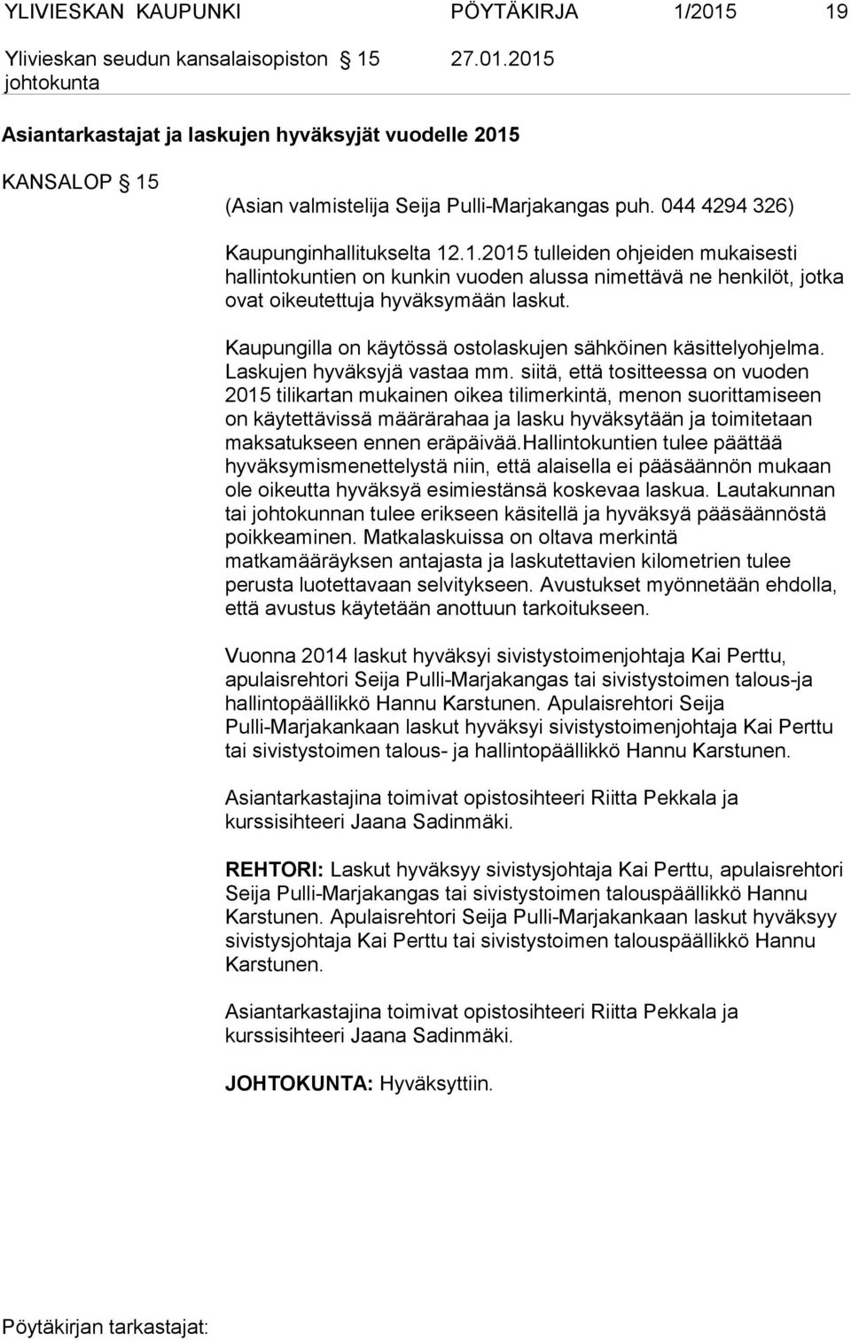 Kaupungilla on käytössä ostolaskujen sähköinen käsittelyohjelma. Laskujen hyväksyjä vastaa mm.