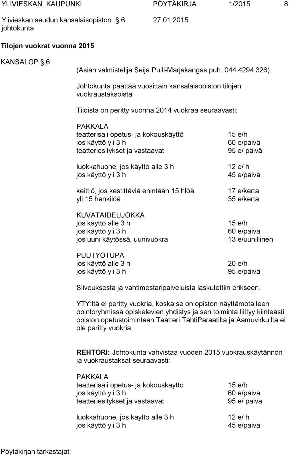 Tiloista on peritty vuonna 2014 vuokraa seuraavasti: PAKKALA teatterisali opetus- ja kokouskäyttö jos käyttö yli 3 h teatteriesitykset ja vastaavat luokkahuone, jos käyttö alle 3 h jos käyttö yli 3 h