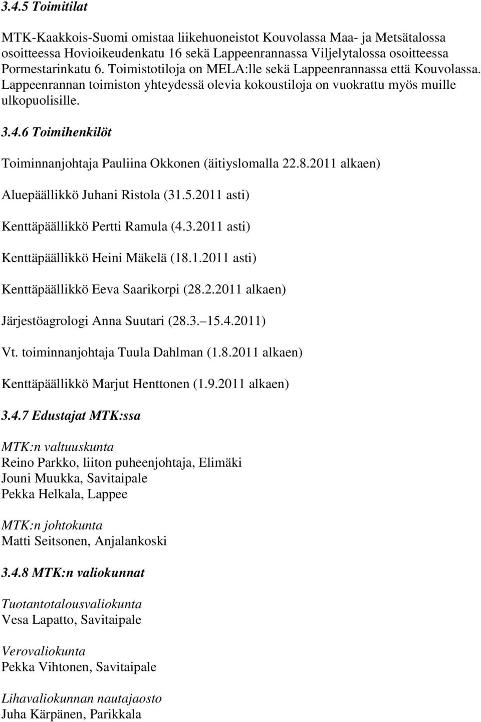 6 Toimihenkilöt Toiminnanjohtaja Pauliina Okkonen (äitiyslomalla 22.8.2011 alkaen) Aluepäällikkö Juhani Ristola (31.5.2011 asti) Kenttäpäällikkö Pertti Ramula (4.3.2011 asti) Kenttäpäällikkö Heini Mäkelä (18.