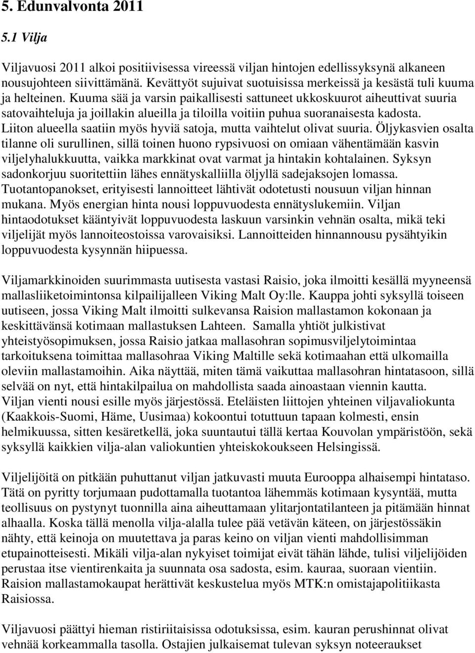 Kuuma sää ja varsin paikallisesti sattuneet ukkoskuurot aiheuttivat suuria satovaihteluja ja joillakin alueilla ja tiloilla voitiin puhua suoranaisesta kadosta.