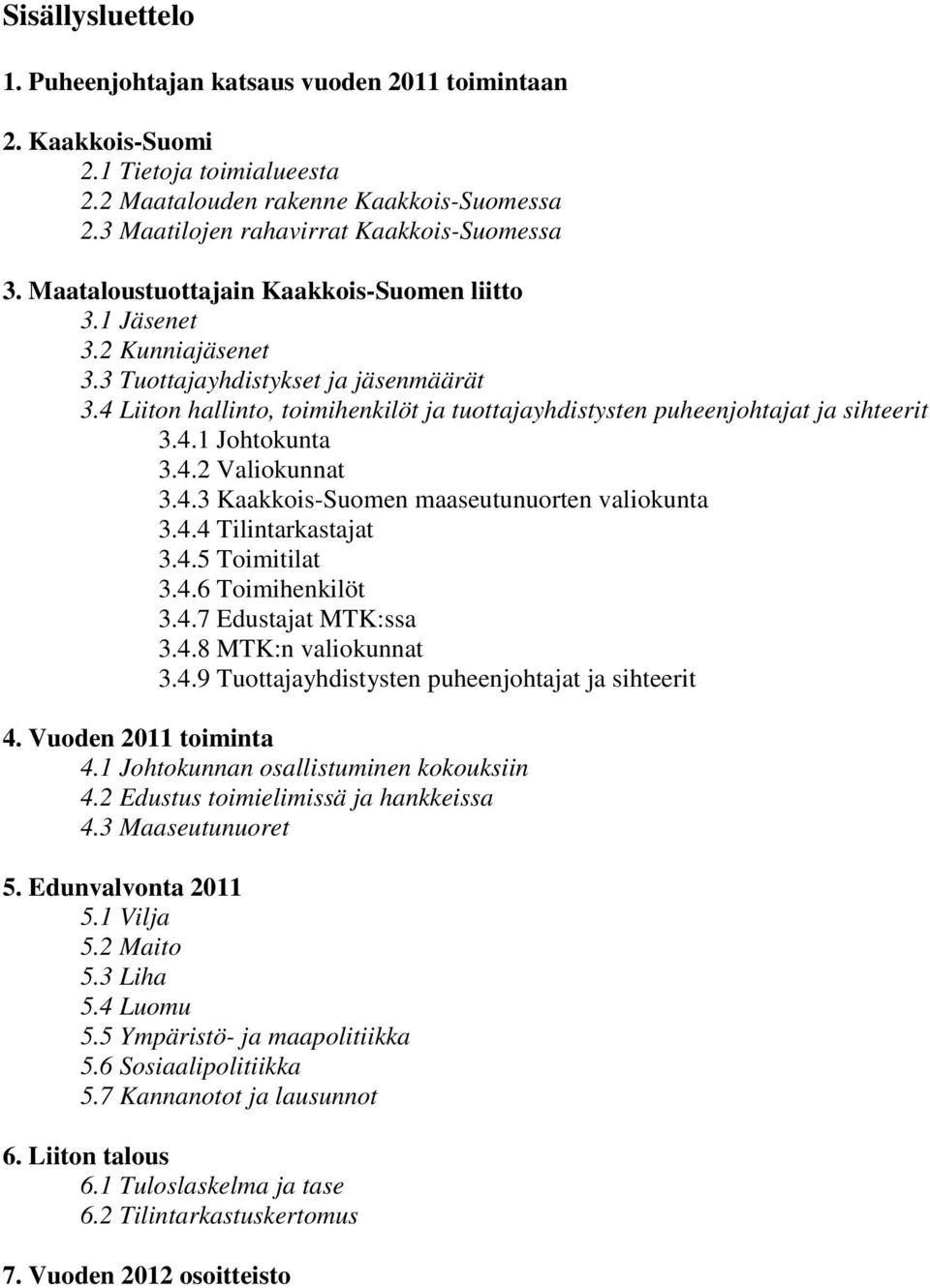 4.1 Johtokunta 3.4.2 Valiokunnat 3.4.3 Kaakkois-Suomen maaseutunuorten valiokunta 3.4.4 Tilintarkastajat 3.4.5 Toimitilat 3.4.6 Toimihenkilöt 3.4.7 Edustajat MTK:ssa 3.4.8 MTK:n valiokunnat 3.4.9 Tuottajayhdistysten puheenjohtajat ja sihteerit 4.