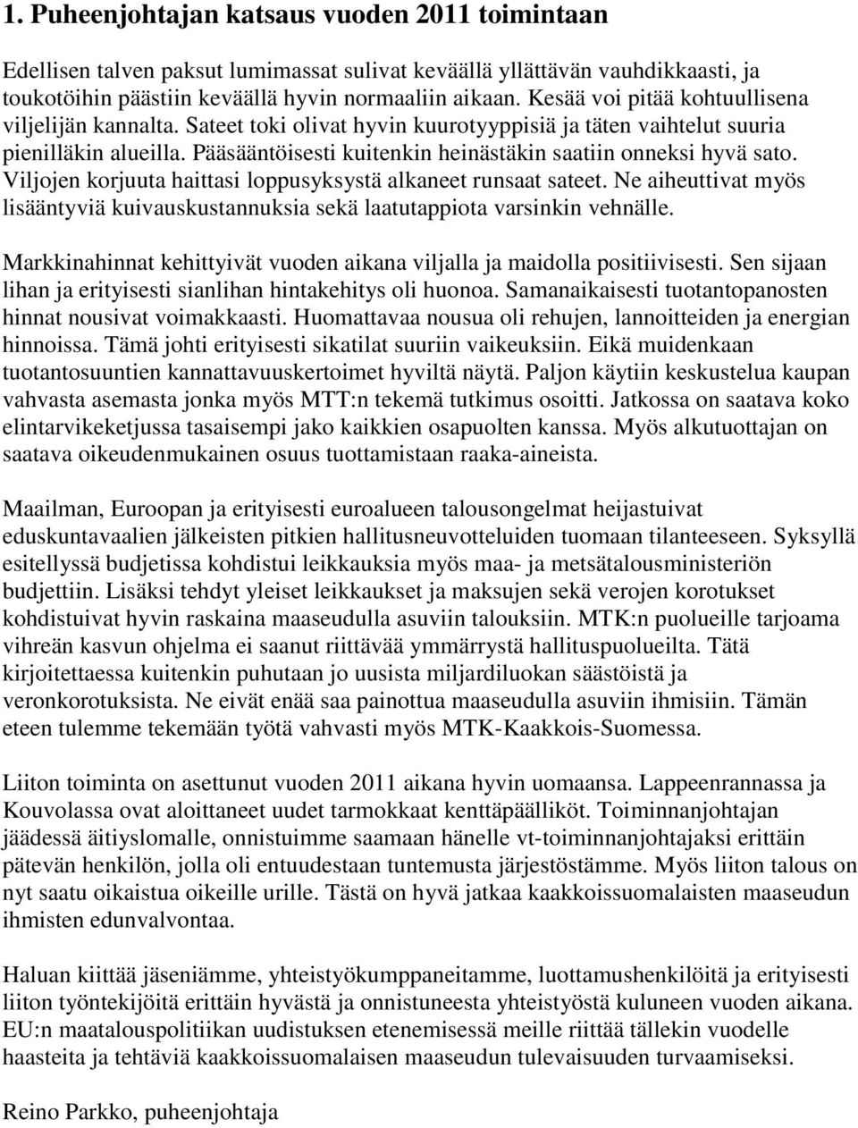 Pääsääntöisesti kuitenkin heinästäkin saatiin onneksi hyvä sato. Viljojen korjuuta haittasi loppusyksystä alkaneet runsaat sateet.