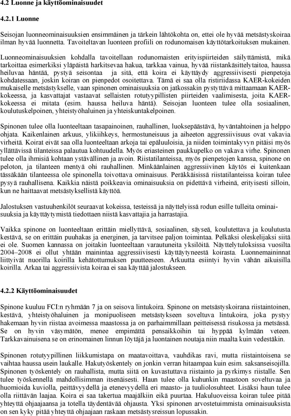Luonneominaisuuksien kohdalla tavoitellaan rodunomaisten erityispiirteiden säilyttämistä, mikä tarkoittaa esimerkiksi yläpäistä harkitsevaa hakua, tarkkaa vainua, hyvää riistankäsittelytaitoa, haussa