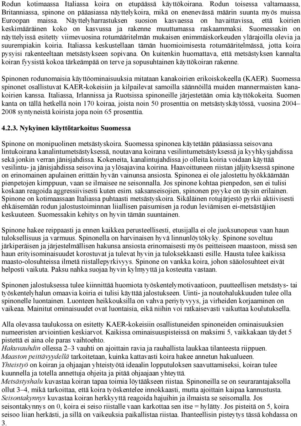 Näyttelyharrastuksen suosion kasvaessa on havaittavissa, että koirien keskimääräinen koko on kasvussa ja rakenne muuttumassa raskaammaksi.