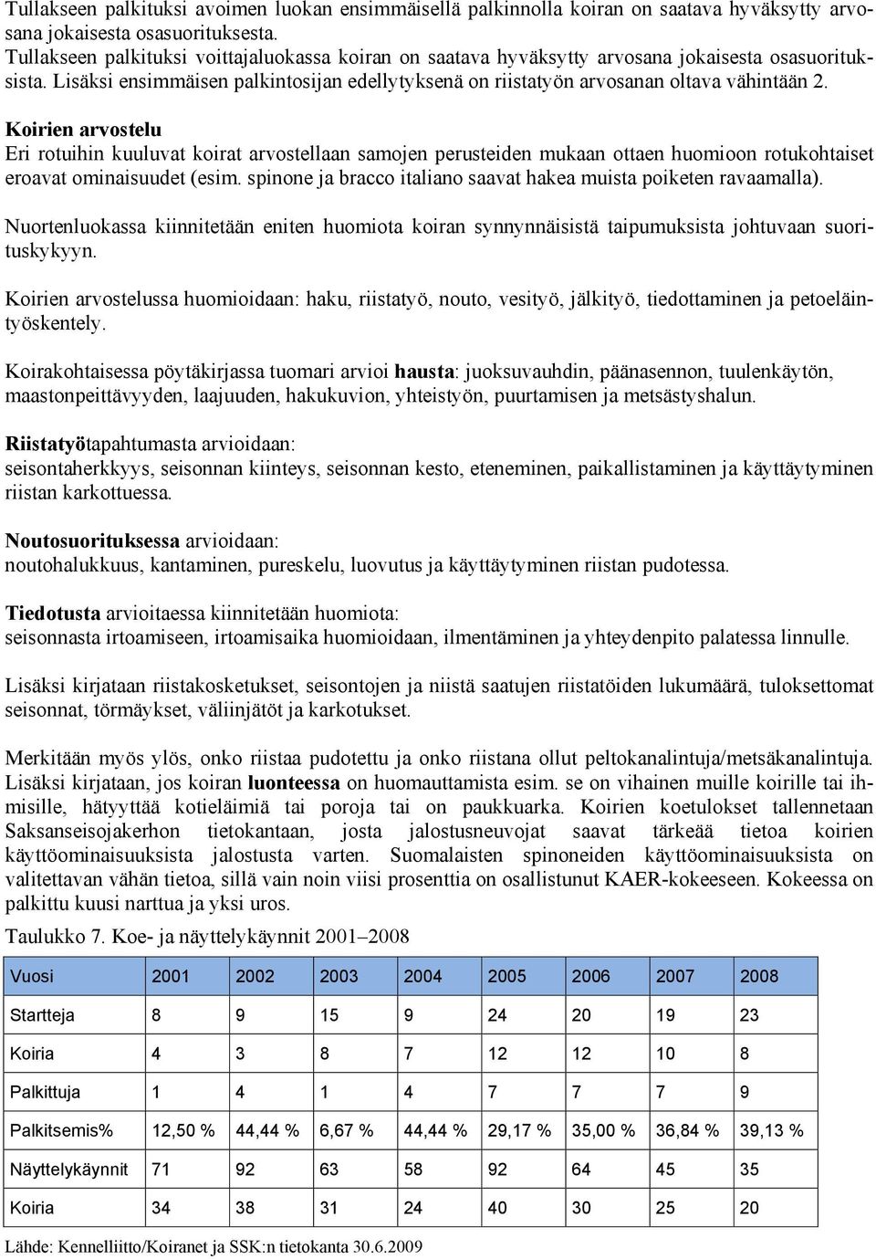 Koirien arvostelu Eri rotuihin kuuluvat koirat arvostellaan samojen perusteiden mukaan ottaen huomioon rotukohtaiset eroavat ominaisuudet (esim.