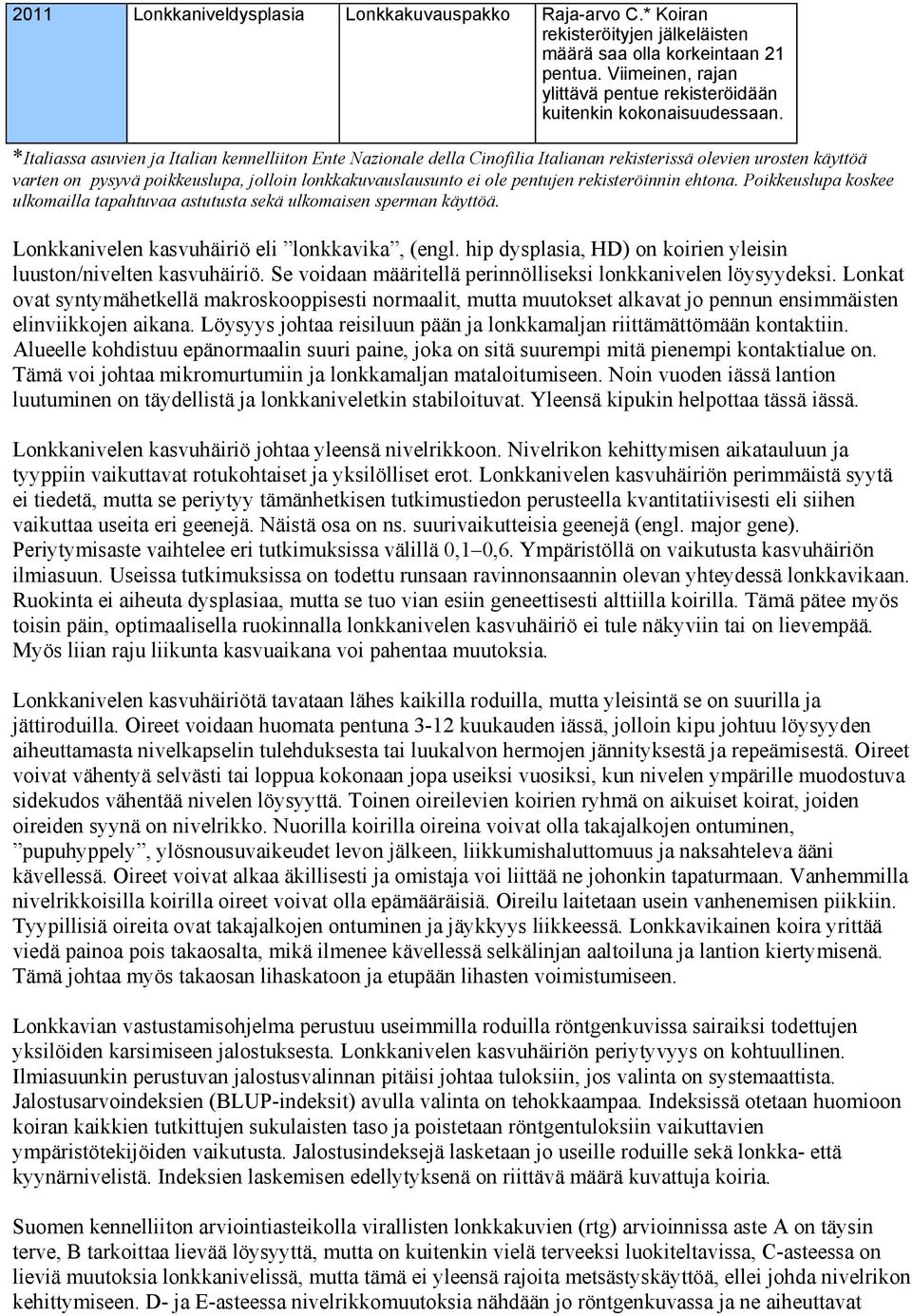 *Italiassa asuvien ja Italian kennelliiton Ente Nazionale della Cinofilia Italianan rekisterissä olevien urosten käyttöä varten on pysyvä poikkeuslupa, jolloin lonkkakuvauslausunto ei ole pentujen