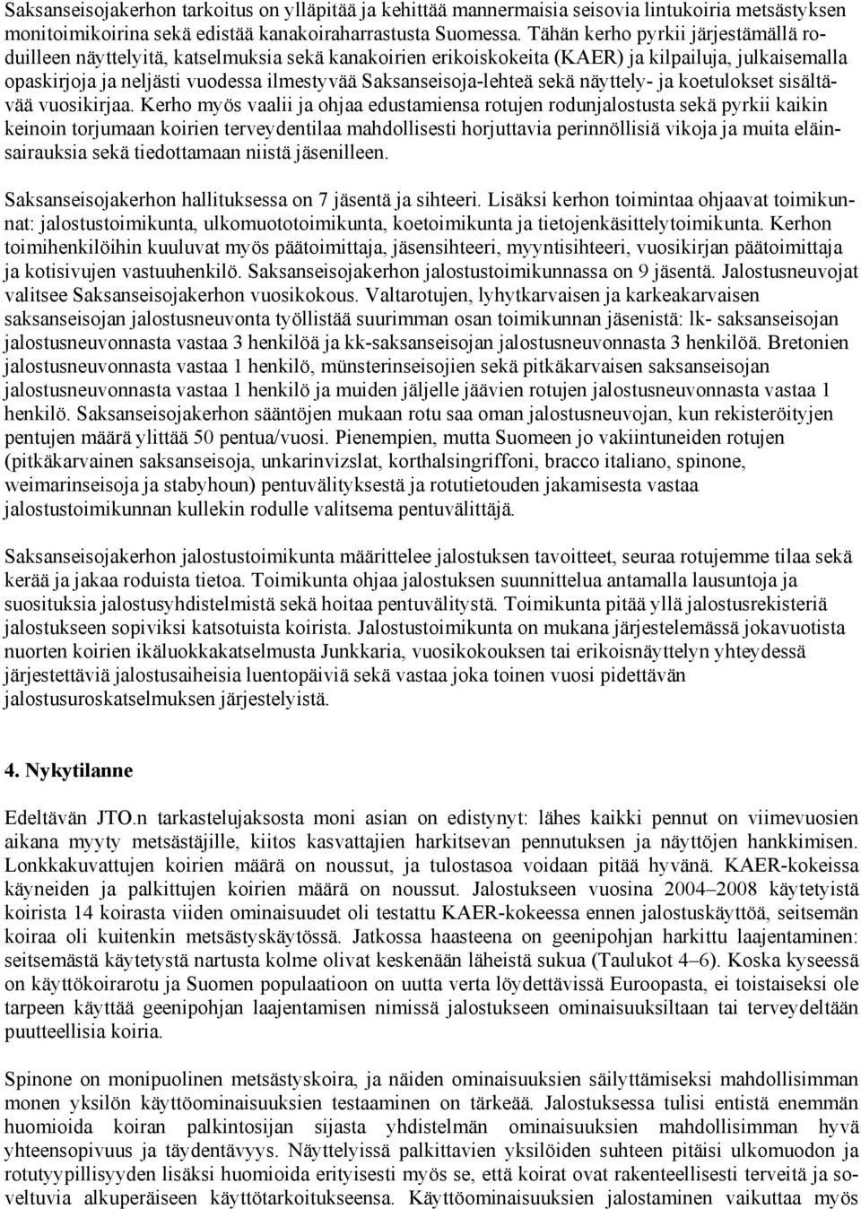 Saksanseisoja-lehteä sekä näyttely- ja koetulokset sisältävää vuosikirjaa.