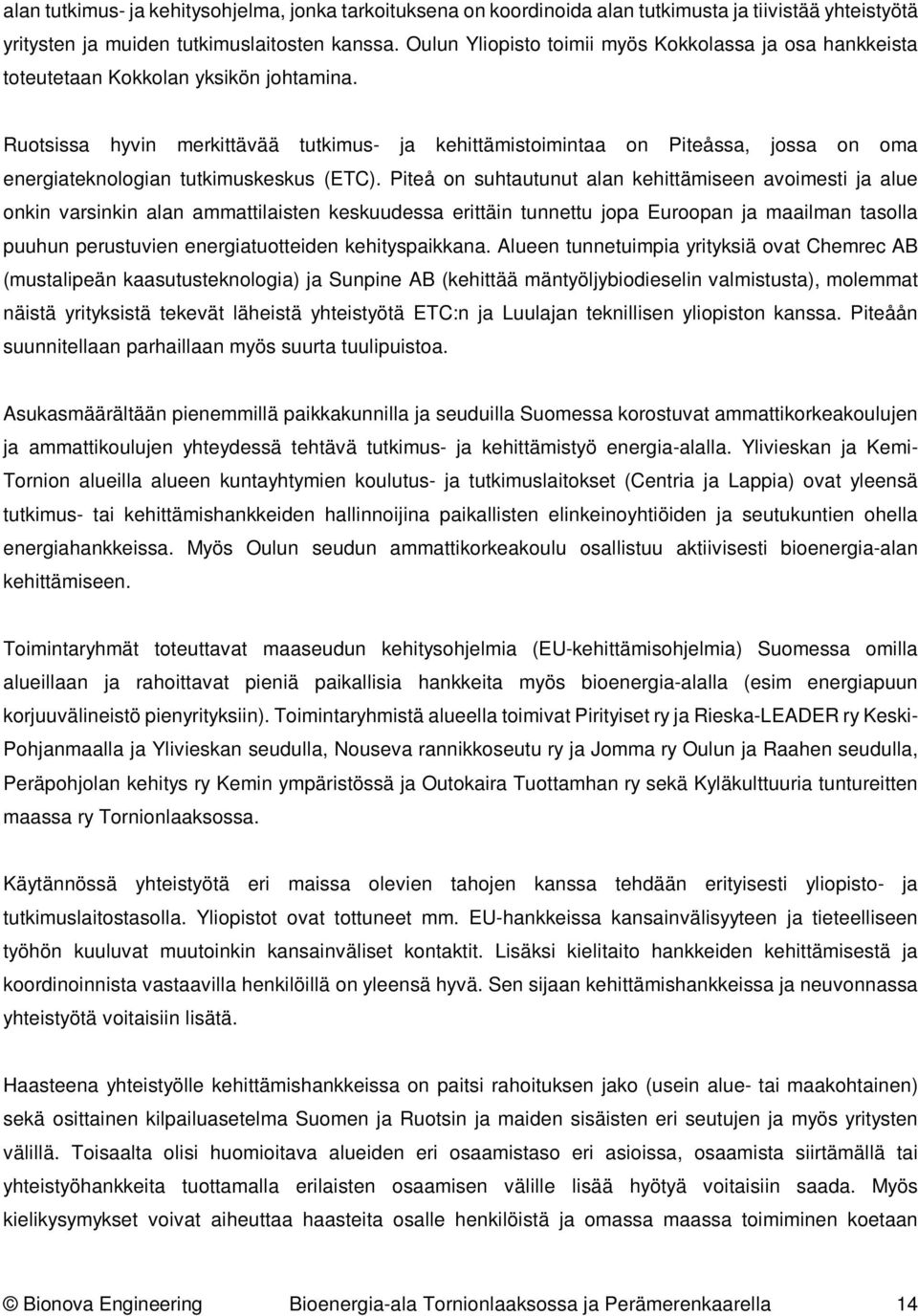 Ruotsissa hyvin merkittävää tutkimus- ja kehittämistoimintaa on Piteåssa, jossa on oma energiateknologian tutkimuskeskus (ETC).